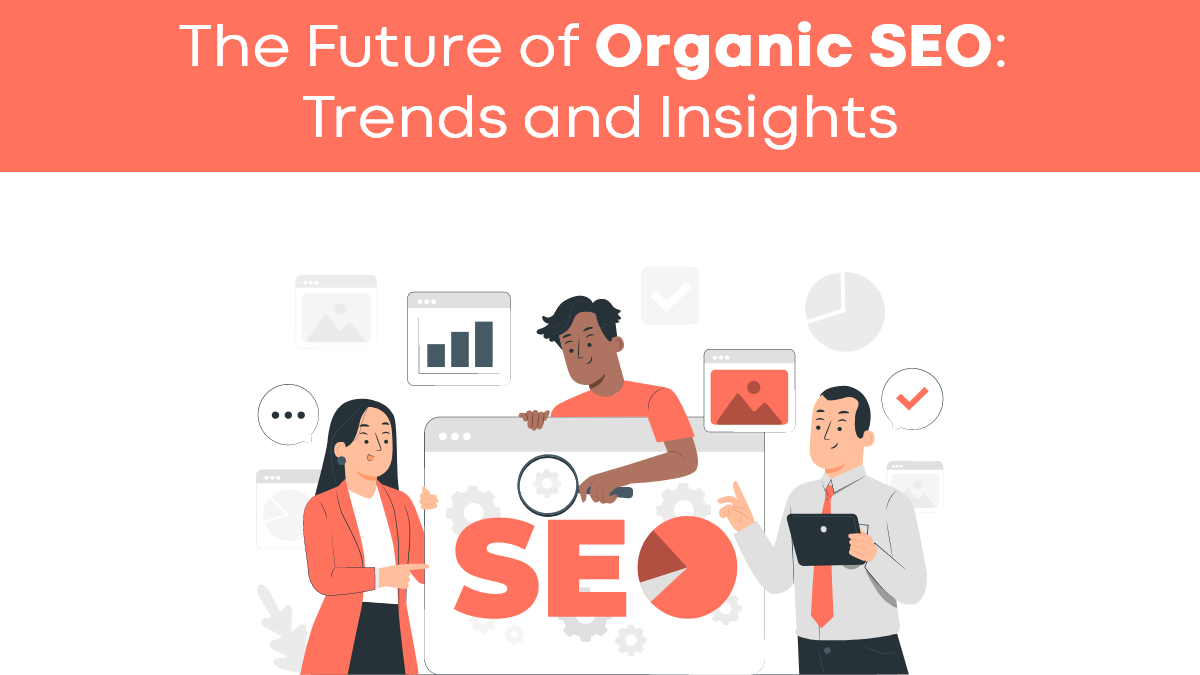 The Future of Organic SEO Trends and Insights